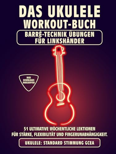Das Ukulele Workout-Buch. Barré-Technik Übungen für Linkshänder.: Ukulele Standard Stimmung GCEA. 51 ultimative wöchentliche Lektionen für Stärke, ... Tabs und Noten. MIDI-Download inbegriffen.