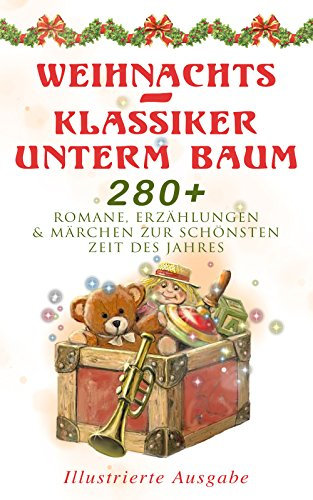 Weihnachts-Klassiker unterm Baum: 280+ Romane, Erzählungen & Märchen zur schönsten Zeit des Jahres (Illustrierte Ausgabe): Das Geschenk der Weisen, Ihr ... Der Schneemann… (Mit Weihnachtsgedichten)