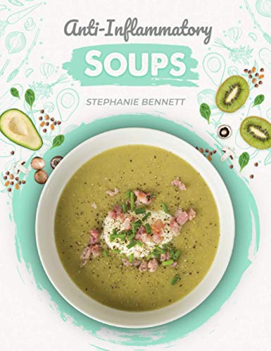 Anti-Inflammatory Soups: 175 Delicious and Nutritious Recipes to Heal Your Immune System and Fight Inflammation, Heart Disease, Arthritis, Psoriasis, ... and More! (Anti-Inflammatory Diet Cookbooks)