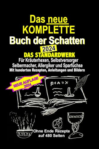 Das neue KOMPLETTE Buch der Schatten - 2024 - Das Standardwerk Für Kräuterhexen, Selbstversorger und Selbermacher, Allergiker und Sparfüchse: Mit hunderten Rezepten, Anleitungen und Bildern