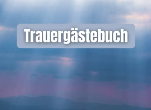 Trauergästebuch: Gedenkbuch für Trauergäste, die einen verstorbenen verabschieden und eine letzte Nachricht hinterlassen möchten. Trauerbuch zum ausfüllen und auslegen auf einer Trauerfeier