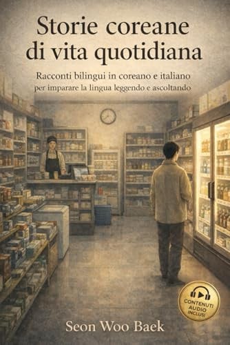 Storie coreane di vita quotidiana: Racconti bilingui in coreano e italiano per imparare la lingua leggendo e ascoltando