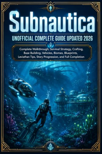 Subnautica Unofficial Complete Guide Updated 2026: Complete Walkthrough, Survival Strategy, Crafting, Base Building, Vehicles, Biomes, Blueprints, ... Tips, Story Progression, and Full Completion