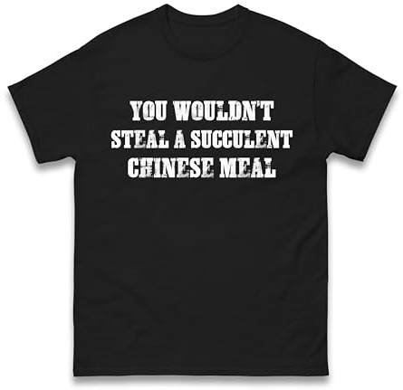 You Wouldn’t Steal A Succulent Chinese Meal T-Shirt – Viral Meme Quote Tee – Funny Internet Joke Top for Men Women – Unisex Humour Shirt