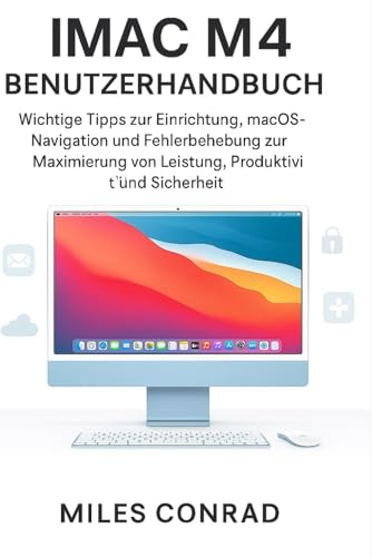 IMAC M4 BENUTZERHANDBUCH: Wichtige Tipps zur Einrichtung, macOS-Navigation und Fehlerbehebung zur Maximierung von Leistung, Produktivität und Sicherheit
