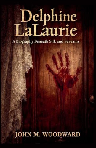 Delphine LaLaurie: A Biography Beneath Silk and Screams