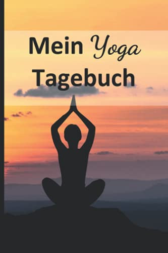 Mein Yoga Tagebuch: Yoga, Entspannung, Fitness, Meditation: Logbuch, Planer und Yogatagebuch, auch als Geschenk für Yoga-Anfänger