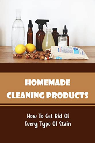 Homemade Cleaning Products: How To Get Rid Of Every Type Of Stain