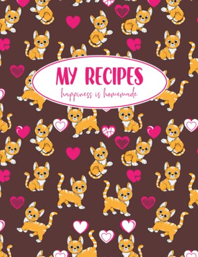 My Recipes - Happiness Is Homemade: Cute Kitty Gift For Cat Lovers, Recipe Logbook To Write In Your Own recipes, 8,5 x 11