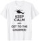 Keep Calm And Get To The Chopper! T-Shirt T-Shirt