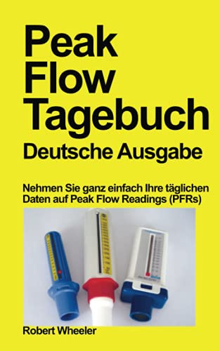 Peak Flow Tagebuch - Deutsche Ausgabe: Nehmen Sie ganz einfach Ihre täglichen Daten auf Peak Flow Readings (PFRs)