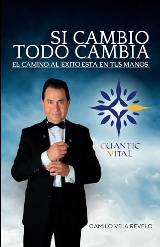 Si Cambio Todo Cambia: El Camino Al Exito Esta En Tus Manos