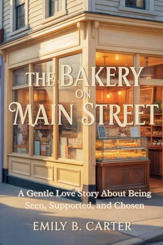 The Bakery on Main Street: A Gentle Love Story About Being Seen, Supported, and Chosen (Second Chance Love Stories of Silverbrook, Band 2)
