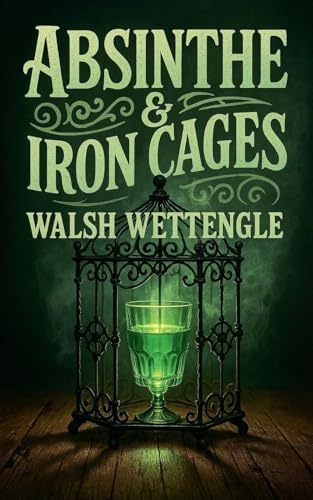 Absinthe & Iron Cages