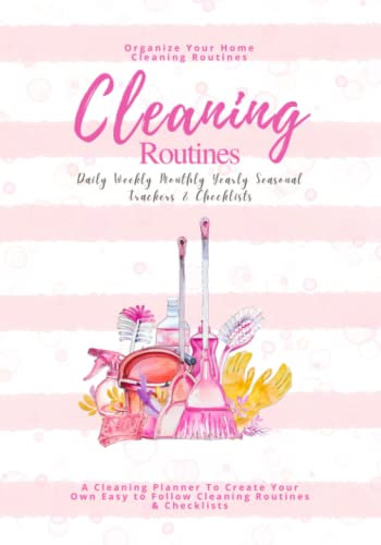 Cleaning Routines, Organize Your Home Cleaning Routines: A Cleaning Planner To Create Your Own Easy to Follow Cleaning Routines & Checklists