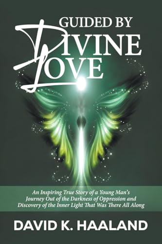 Guided by Divine Love: An Inspiring True Story of a Young Man's Journey Out of the Darkness of Oppression and Discovery of the Inner Light That Was There All Along