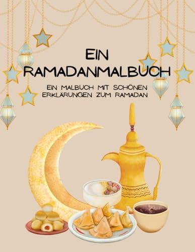 Ein Ramadanmalbuch: Ein Malbuch mit schönen Erklärungen zum Ramadan für Kinder ab 3 Jahren