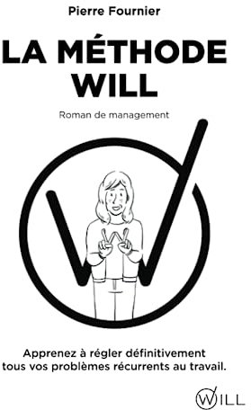 La méthode WILL: Apprenez à régler définitivement tous vos problèmes récurrents au travail