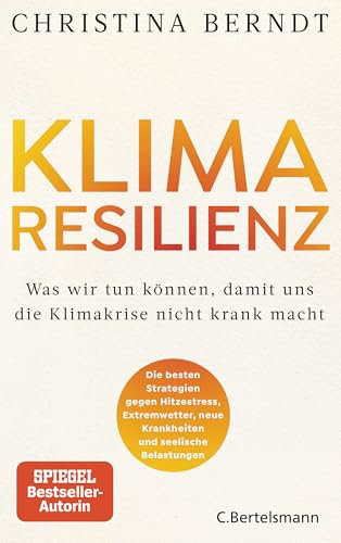 Klimaresilienz: Was wir tun können, damit uns die Klimakrise nicht krank macht - Strategien gegen Hitzestress, Extremwetter und seelische Belastungen - Nominiert für das Wissensbuch des Jahres 2025