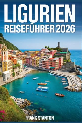 Ligurien Reiseführer 2026: Der ultimative Begleiter zur Erkundung der italienischen Riviera