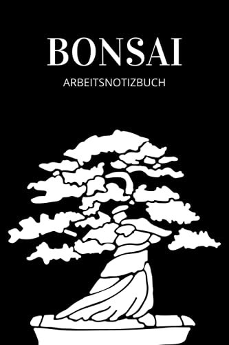 Bonsai Arbeit und Notizbuch, für Beginner und Fortgeschrittene: Dieses Bonsai Arbeits Notizbuch, hat viel platz für Deine Kreativität, Deine Notizen ... an einem Ort und schnell wider auffindbar.