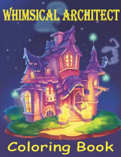 Whimsical Architect: A Coloring Book Features Relaxing Illustrations in Fantasy Theme Included Castle, Town, Treehouse, Mushroom and More.. For Kids or Adults