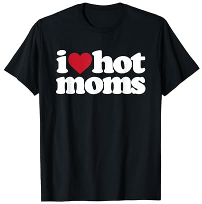 I Love Hot Moms T-Shirt