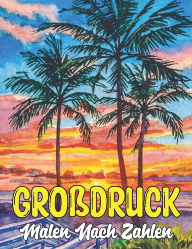 Großdruck Malen Nach Zahlen: Malbuch Großdruck mit lustigen, einfachen, einfachen Blumendesigns und mehr, ... (Malen nach Zahlen für Erwachsene Großdruck)