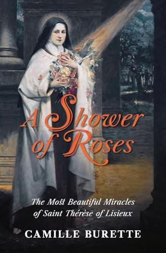 A Shower of Roses: The Most Beautiful Miracles of Saint Thérèse of Lisieux