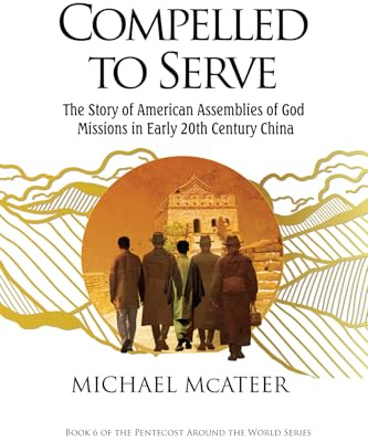 Compelled to Serve: The Story of American Assemblies of God Missions in Early 20th Century China