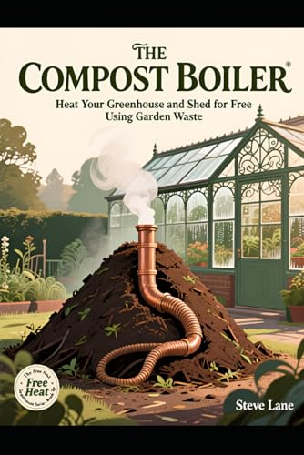 The Compost Boiler: Heat Your Greenhouse and Shed for Free Using Garden Waste (The Autonomous Growing Series)