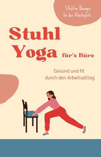 Stuhl Yoga für’s Büro - Büro Fitness durch Stuhl Yoga zum Abnehmen: Yoga im Büro | Einfache Übungen zum Abnehmen, Entspannen und Fit bleiben im ... Yoga Buch als Büro Geschenk | Yoga Stuhl Büro