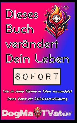 Dieses Buch verändert dein Leben sofort! Wie du deine Träume in Taten verwandelst. Deine Reise zur Selbstverwirklichung.: Motivation und Inspiration beim positiven Denken und Gedanken