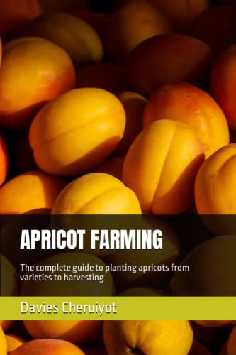 APRICOT FARMING: The complete guide to planting apricots from varieties to harvesting (Tropical Trees)