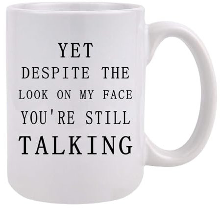 WENSSY Funny Sarcastic Humorous Mug Yet Despite The Look On My Face You Are Still Talking Mug Sarcasm Work Christmas White Elephant Gift for Men Boss Manager Supervisor 15 Ounce