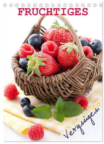 Fruchtiges Vergnügen (Tischkalender 2026 DIN A5 hoch), CALVENDO Monatskalender: Appetitlich angerichtete, fruchtig-süße Foodmotive begleiten Sie durch´s Jahr. (CALVENDO Lifestyle)