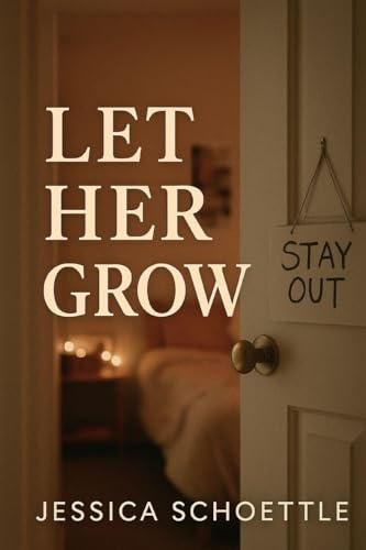 Let Her Grow: Finding Peace in Parenting Teenagers