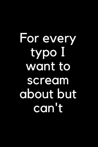 For Every Typo I Want to Scream About But Can't. Lined Notebook: Funny Gift for Editors, Proofreaders, Journalists and Writers.