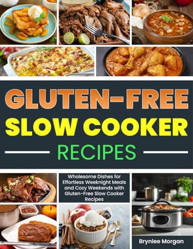 Gluten-Free Slow Cooker Recipes: Wholesome Dishes for Effortless Weeknight Meals and Cozy Weekends with Gluten-Free Slow Cooker Recipes