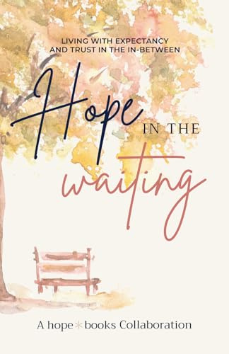 Hope in the Waiting: Living with Expectancy and Trust in the In-Between