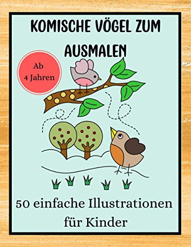 Komische Vögel zum Ausmalen - 50 einfache Illustrationen für Kinder ab 4 Jahren: Ein lustiges Malbuch mit entzückenden Vogelentwürfen. Für Mädchen und Jungen