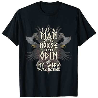 I Am A Man of The Norse I Fear Odin and My Wife Funny Viking T-Shirt