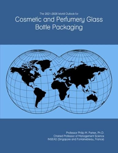 The 2021-2026 World Outlook for Cosmetic and Perfumery Glass Bottle Packaging