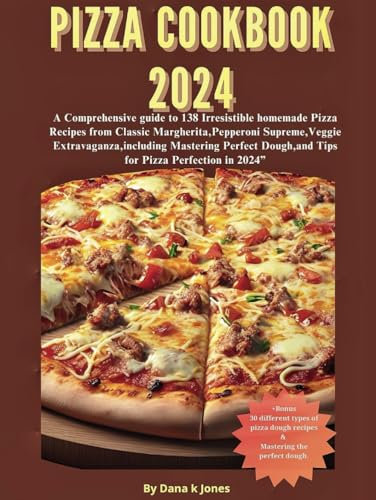 Pizza cookbook 2024:: A Comprehensive guide to 138 Irresistible homemade Pizza Recipes from Classic Margherita,Pepperoni Supreme,Veggie ... Dough,and Tips for Piz (What am cooking)
