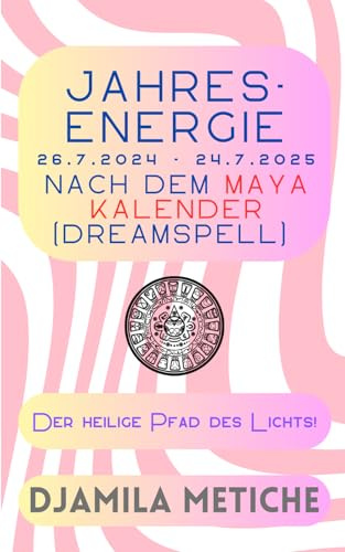 Jahresenergie 26.7.2024 - 24.7.2025 nach dem Maya Kalender (Dreamspell): Der heilige Pfad des Lichts!
