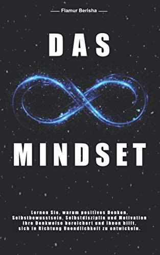 Das unendliche Mindset: Lernen Sie warum, positives Denken, Selbstbewusstsein, Selbstdisziplin und Motivation, Ihre Denkweise bereichert und Ihnen hilft sich in richtung Unendlichkeit zu entwickeln.