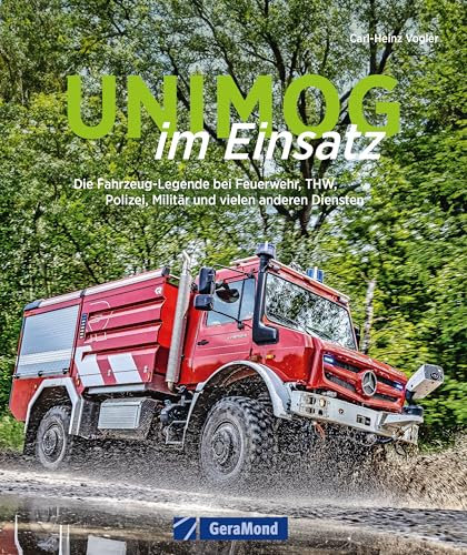 Unimog im Einsatz: Die Fahrzeug-Legende bei Feuerwehr THW, Polizei, Militär und vielen anderen Diensten