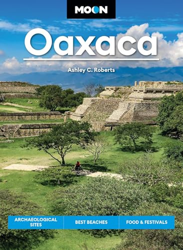 Moon Oaxaca (Second Edition): Archaeological Sites, Best Beaches, Food & Festivals (Moon Latin America & Caribbean Travel Guide)