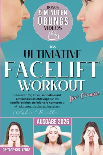 Das ultimative Facelift-Workout für Frauen: 5 Minuten tägliches, schnelles und einfaches Gesichtsyoga für ein strafferes Kinn, definiertere Konturen & ein glatteres, frischeres Aussehen