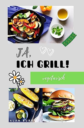 Ja, ich grill! Vegetarisch.: Vegetarisches Grillbuch für jeden